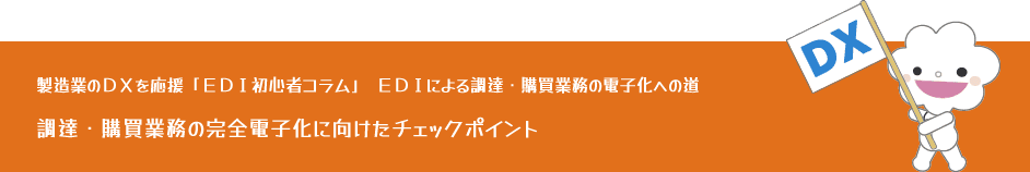 EDIによる調達・購買業務の電子化への道【EDI初心者コラム】「調達・購買業務の完全電子化に向けたチェックポイント」