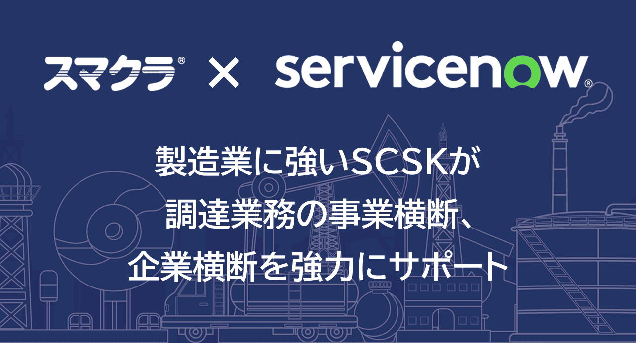 スマクラ × ServiceNow 製造業に強いSCKが製造業務の事業横断、企業横断を強力にサポート