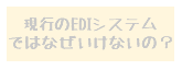 現行のEDIシステムではなぜいけないの？