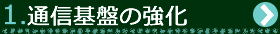 1.通信基盤の強化